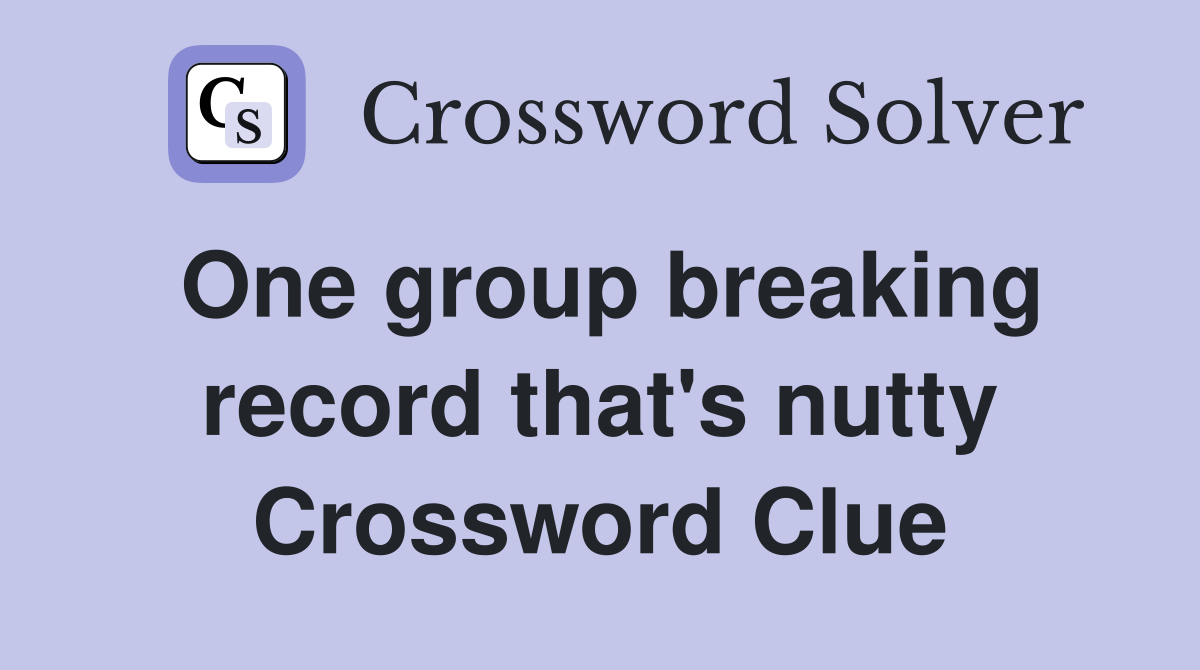One group breaking record that's nutty Crossword Clue Answers